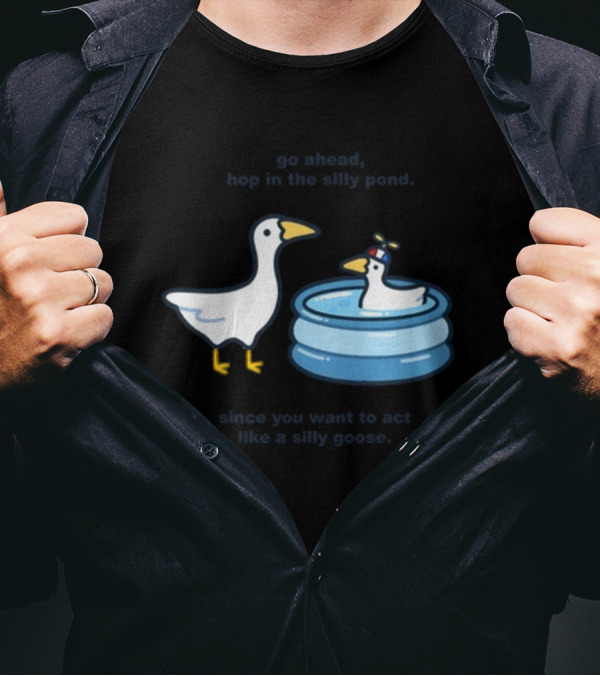 Hop In The Silly Pond Act Like A Silly Goose T-Shirt