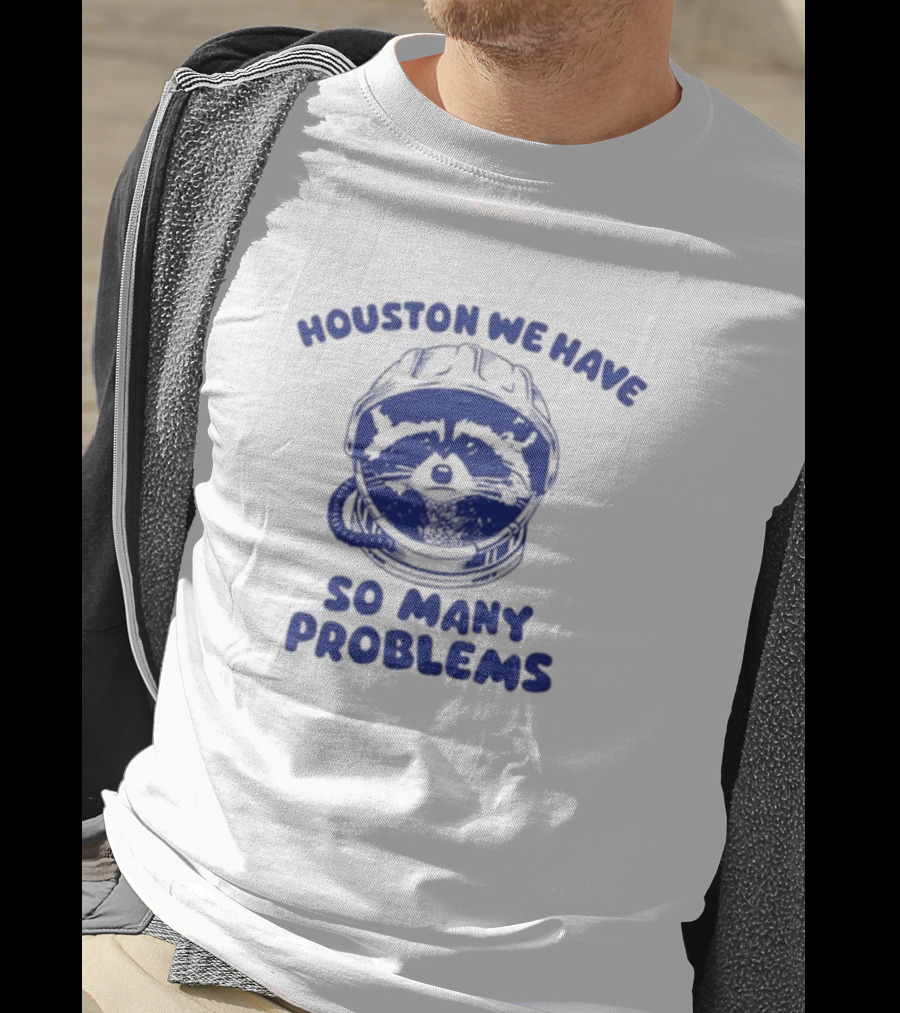 Houston We Have So Many Problems Raccoon In Space Helmet T-Shirt