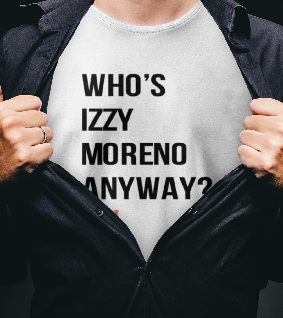 Who's Izzy Moreno Anyway Ew T-Shirt