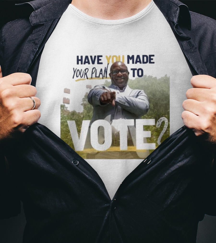 Have You Made Your Plan To Vote? T-Shirt