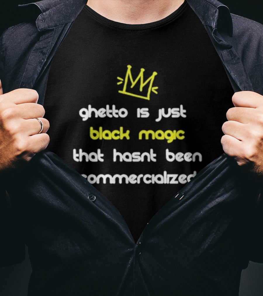 Ghetto Is Just Black Magic That Hasn’t Been Commercialized Crown T-Shirt