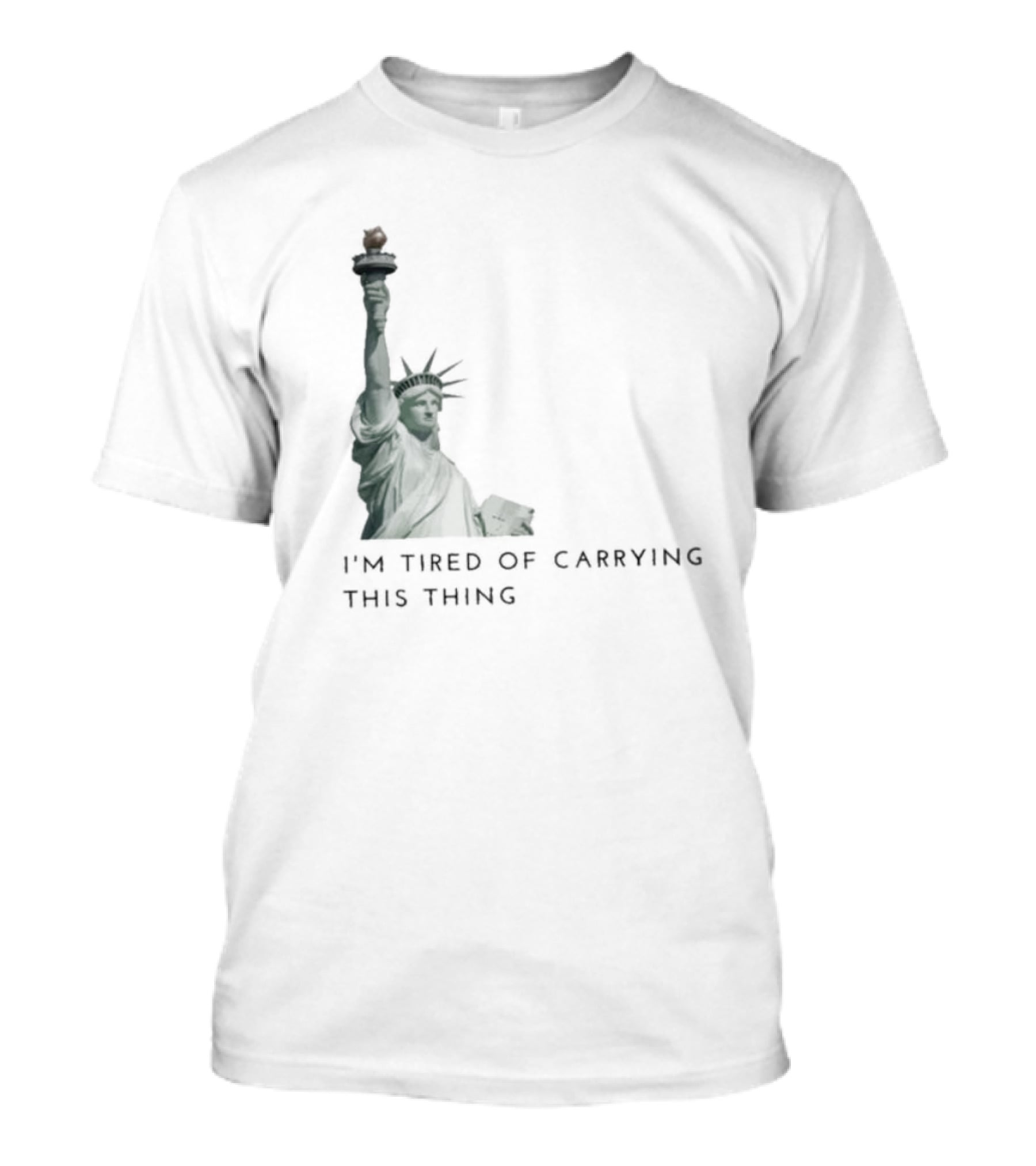 Statue Of Liberty Humor I'm Tired Of Carrying This Thing T-Shirt