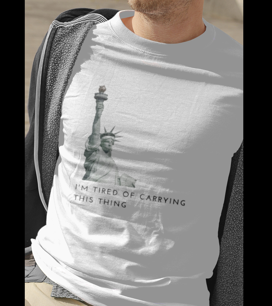 Statue Of Liberty Humor I'm Tired Of Carrying This Thing T-Shirt