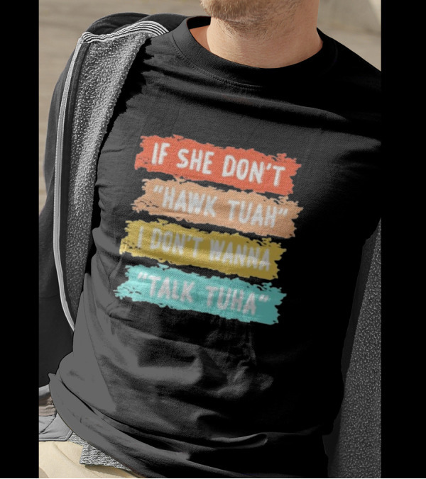 If She Don't Hawk Tuah I Don't Wanna Talk Tuha T-Shirt
