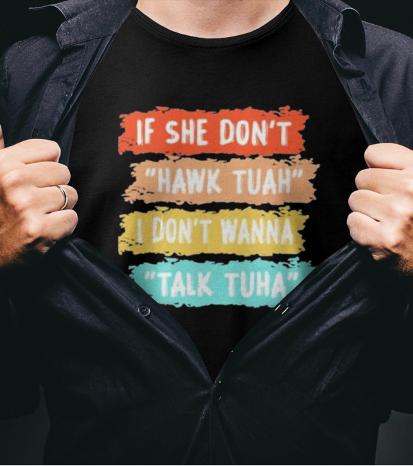 If She Don't Hawk Tuah I Don't Wanna Talk Tuha T-Shirt