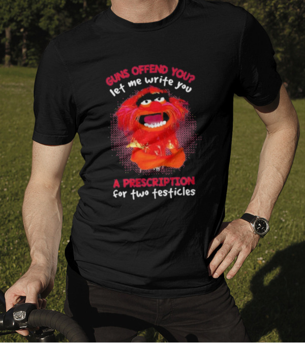 Guns Offend You Let Me Write You A Prescription For Two Testicles Muppet Animal T-Shirt