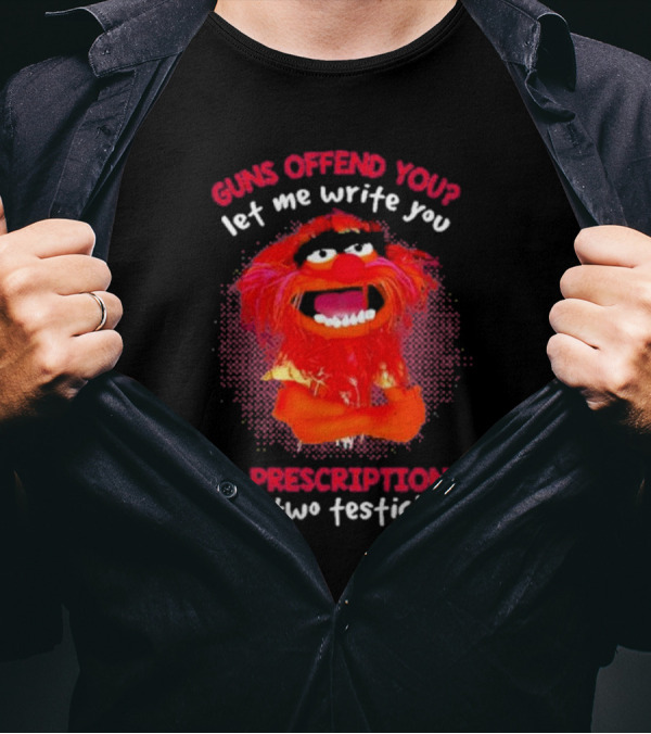 Guns Offend You Let Me Write You A Prescription For Two Testicles Muppet Animal T-Shirt