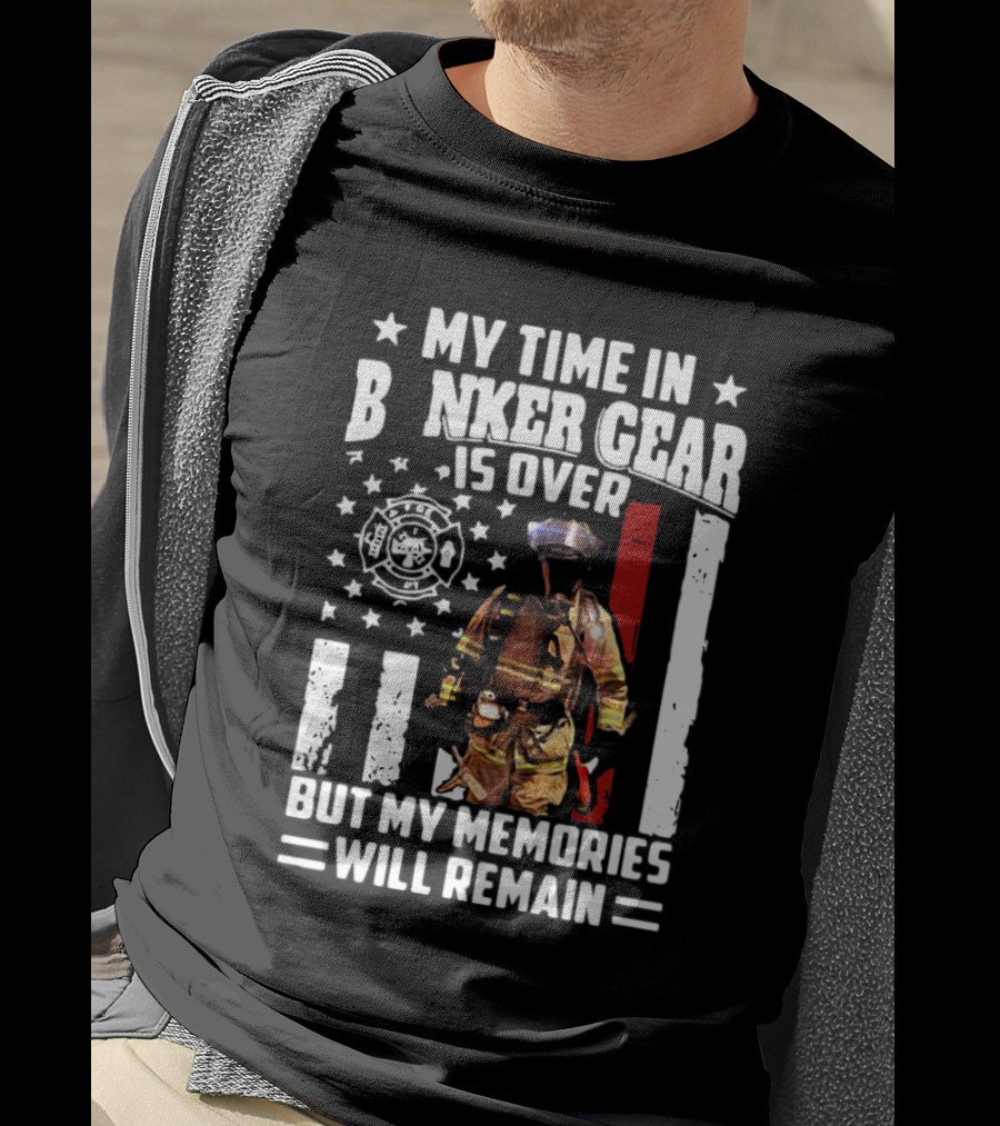 My Time In Bunker Gear Is Over Firefighter Memories Will Remain American Flag T-Shirt