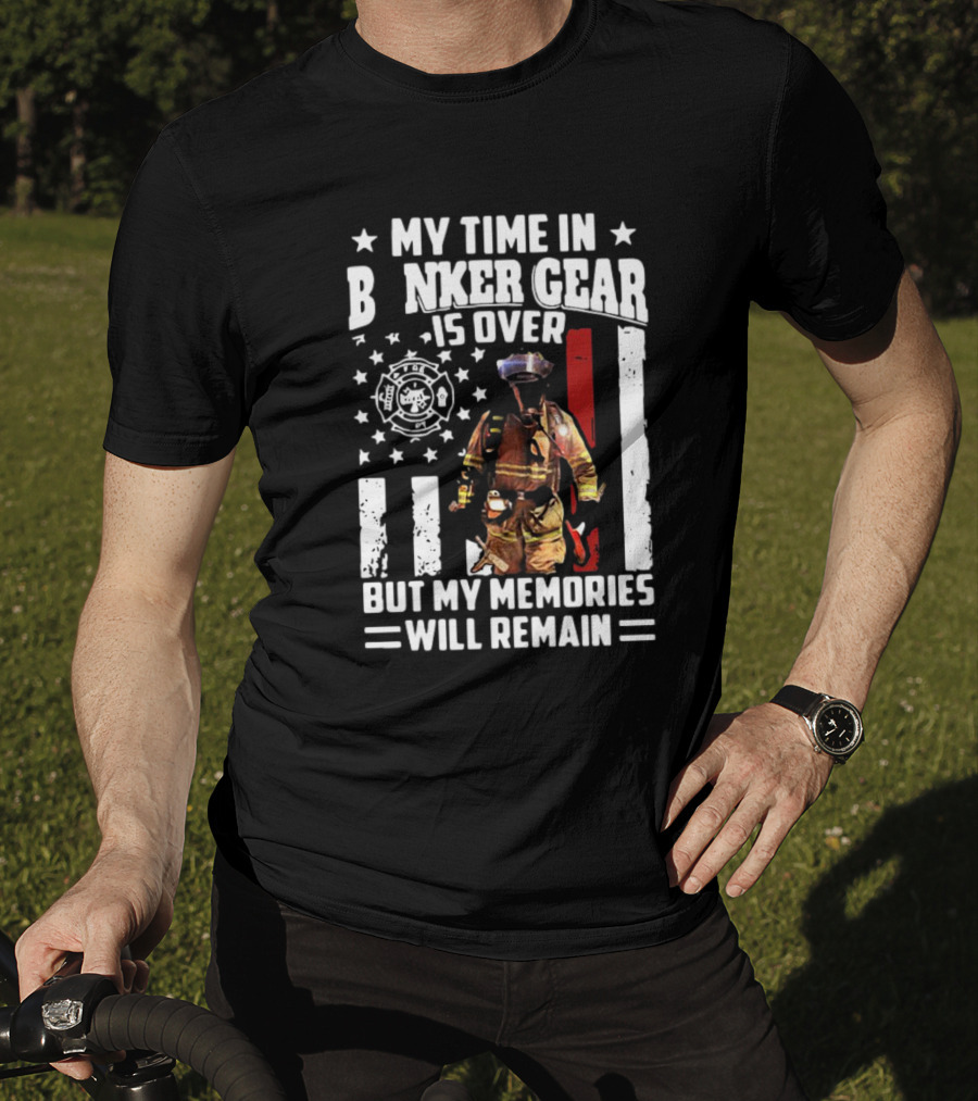My Time In Bunker Gear Is Over Firefighter Memories Will Remain American Flag T-Shirt