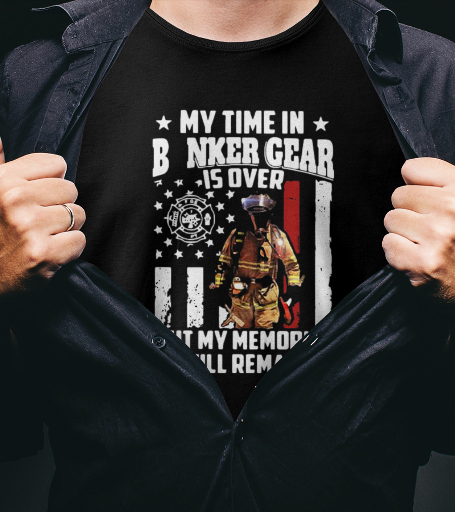 My Time In Bunker Gear Is Over Firefighter Memories Will Remain American Flag T-Shirt