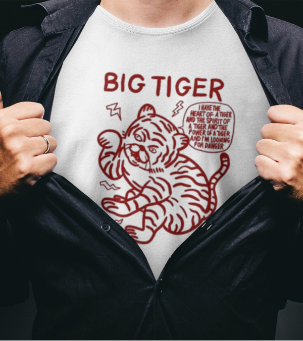Big Tiger I Have The Heart Spirit And Power Looking For Danger T-Shirt