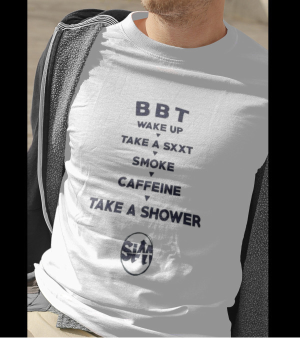 BBT Wake Up Take A Sxxt Smoke Caffeine Take A Shower Sxxt T-Shirt