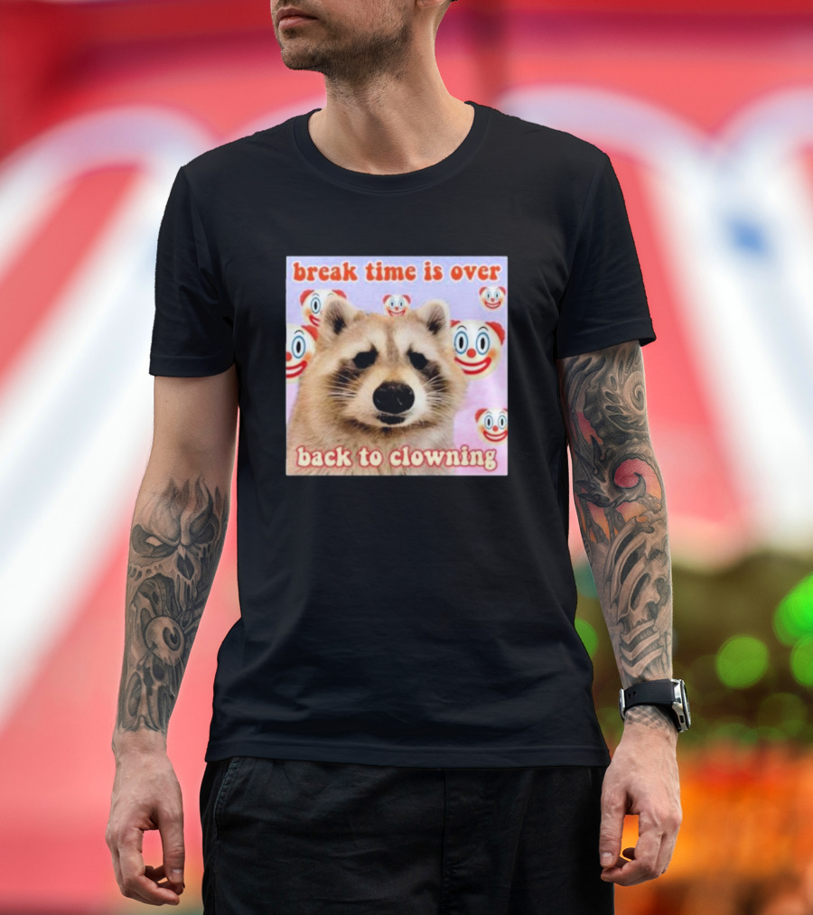 Break Time Is Over Back To Clowning Raccoon with Clown Faces T-Shirt