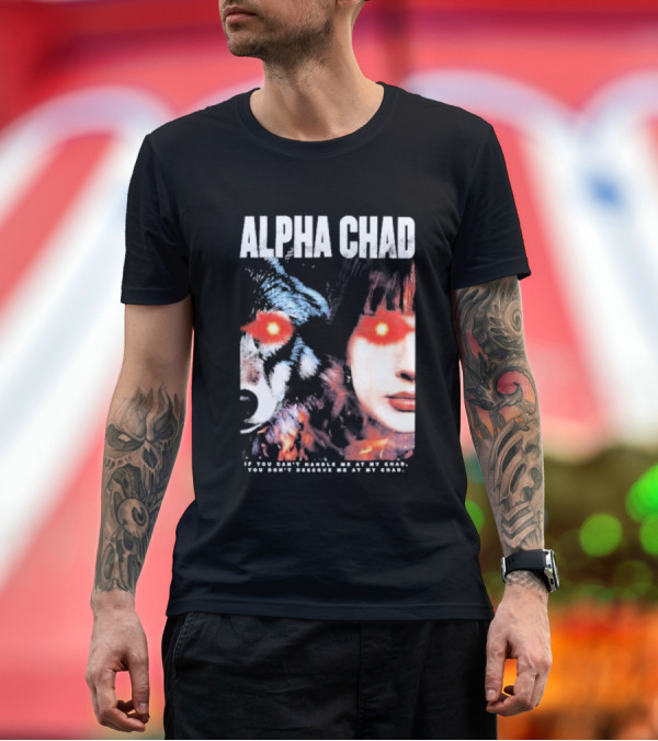 Premium T-Shirt: ALPHA CHAD If You Can't Handle Me at My Chad You Don't Deserve Me at My Chad T-Shirt ALPHA CHAD If You Can't Handle Me at My Chad You Don't Deserve Me at My Chad T-Shirt