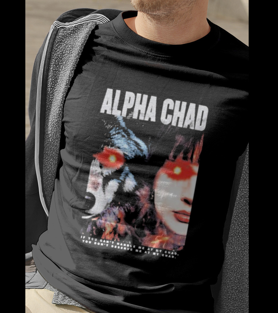 ALPHA CHAD If You Can't Handle Me At My Chad You Don't Deserve Me At My Chad T-Shirt