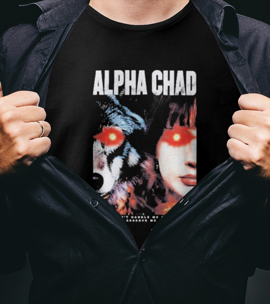 ALPHA CHAD If You Can't Handle Me At My Chad You Don't Deserve Me At My Chad T-Shirt