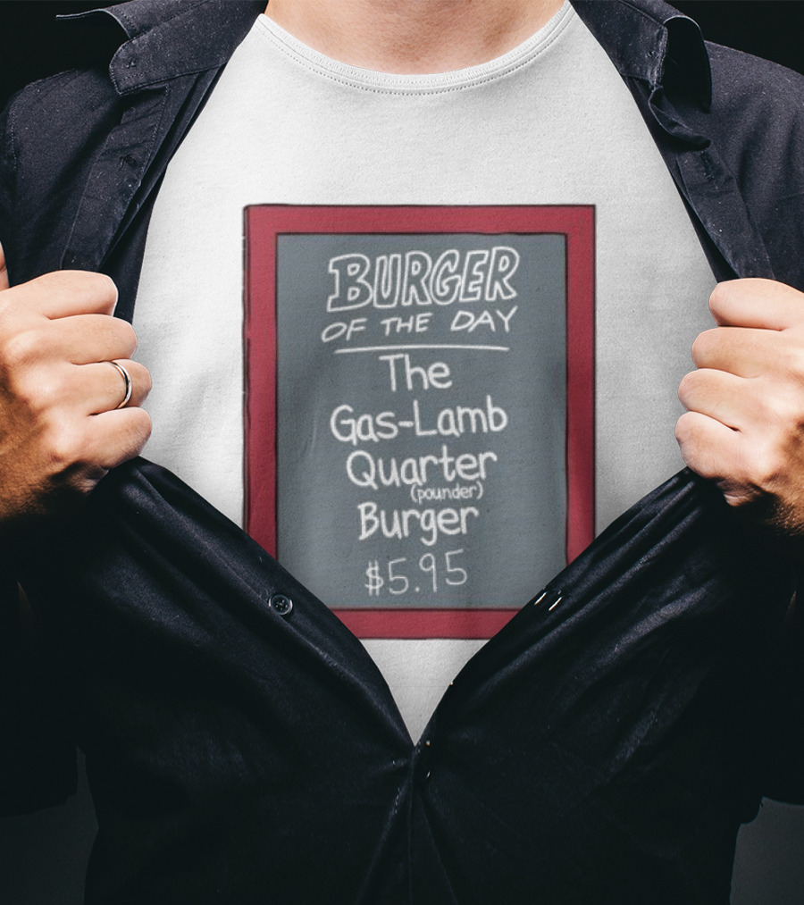 Burger Of The Day The Gas-Lamb Quarter Pounder Burger $5.95 T-Shirt