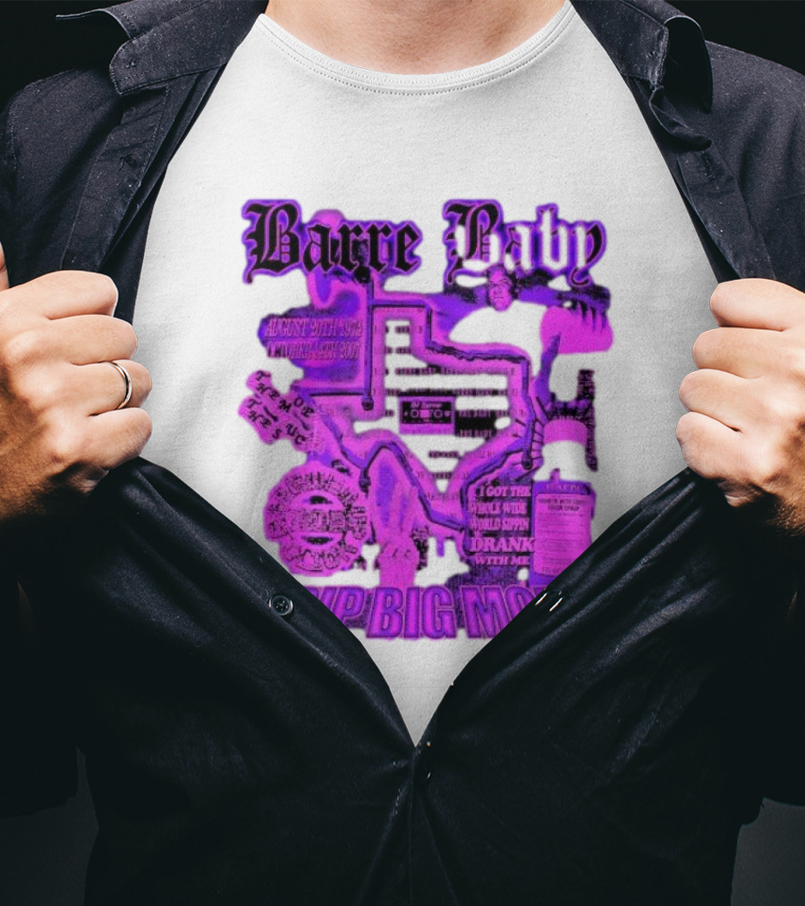 Barre Baby Rip Big Moe Almost Dying To Get Here I Got The Whole Wide World Drankin With Me T-Shirt