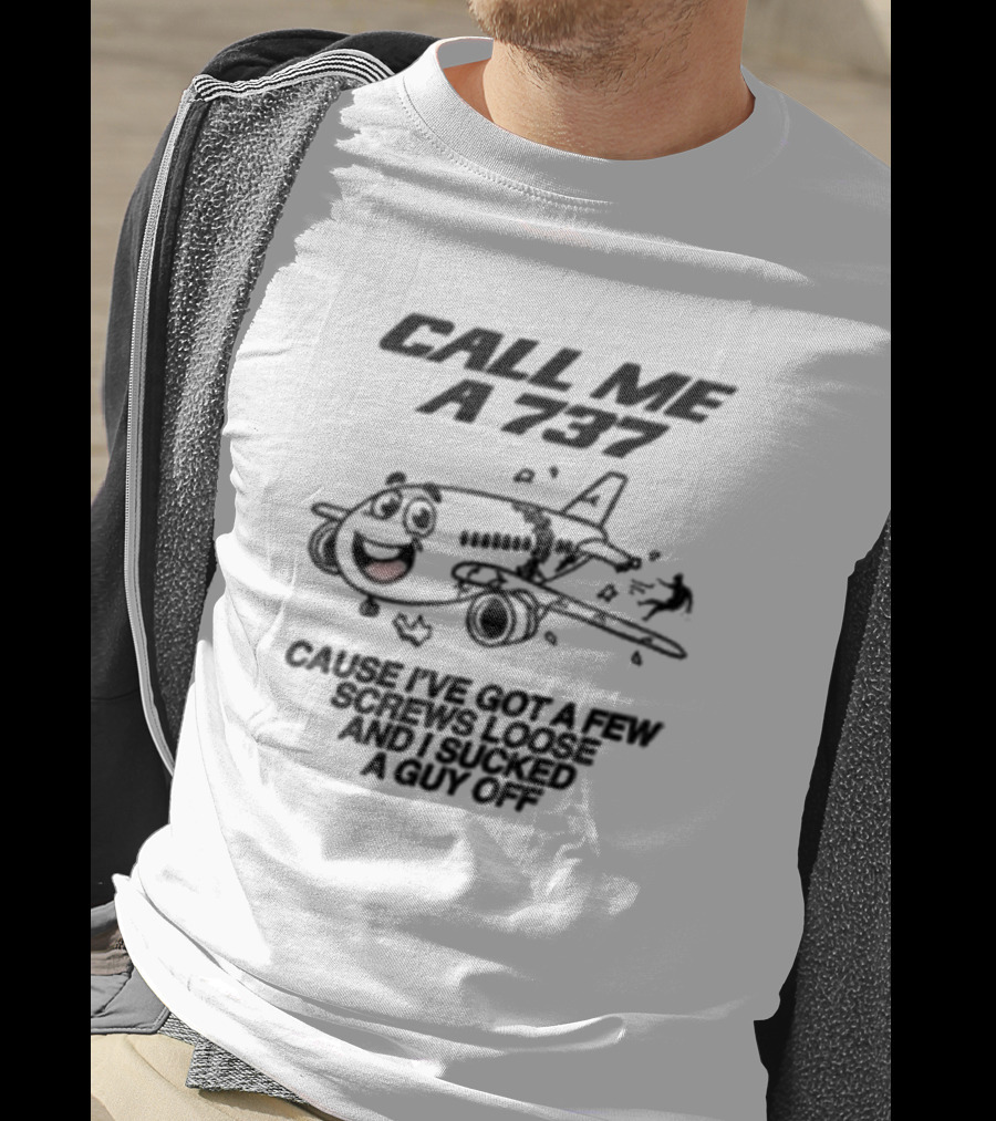 Call Me A 737 Cause I’ve Got A Few Screws Loose And I Sucked A Guy Off T-Shirt