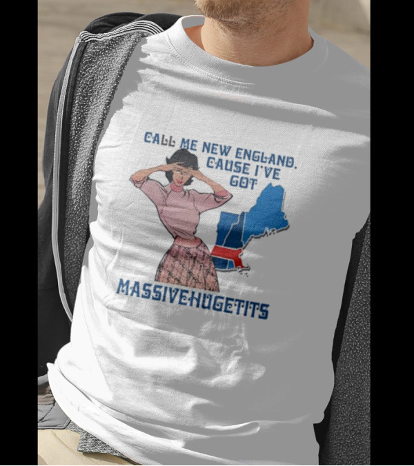 Call Me New England Cause I’ve Got Massivehugetits With Map And Girl T-Shirt