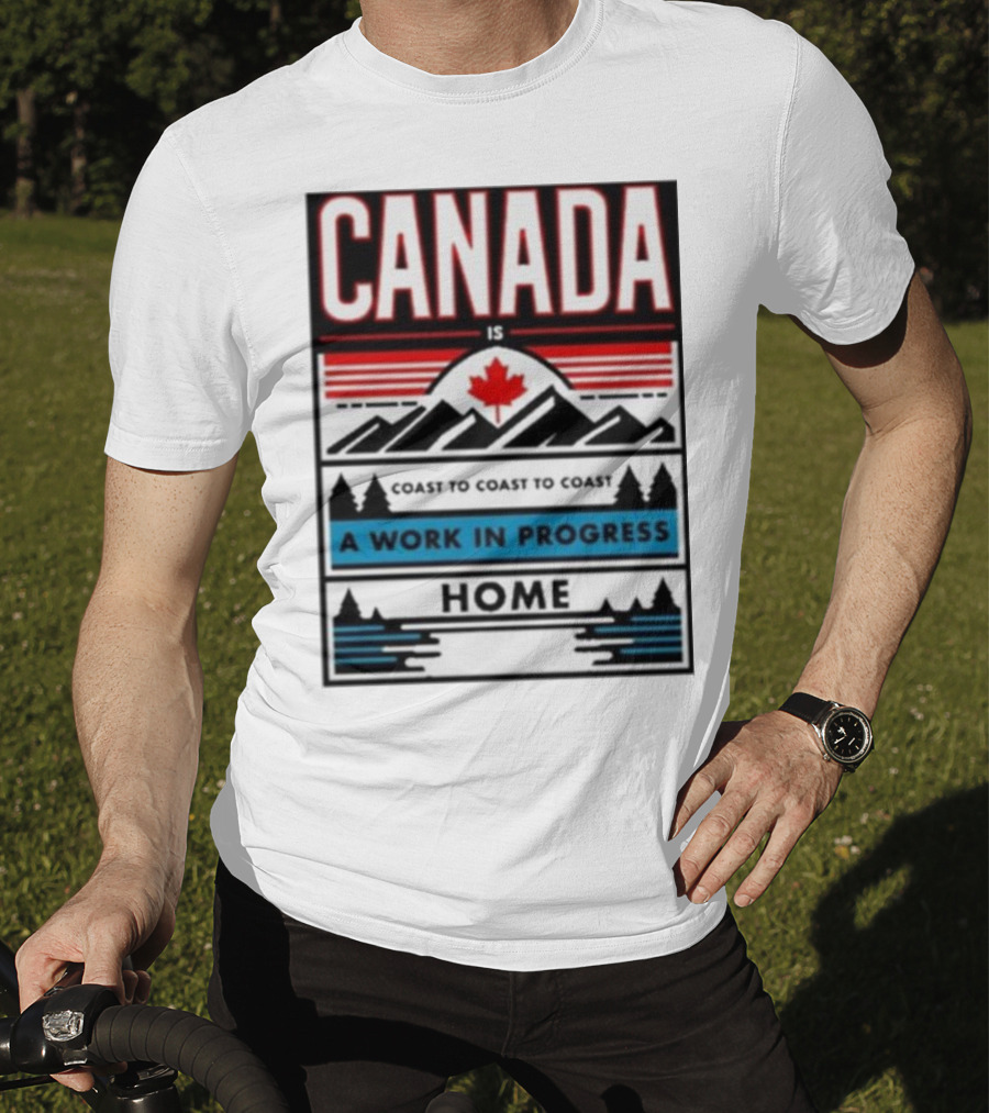 CANADA Is Coast To Coast To Coast A Work In Progress Home T-Shirt