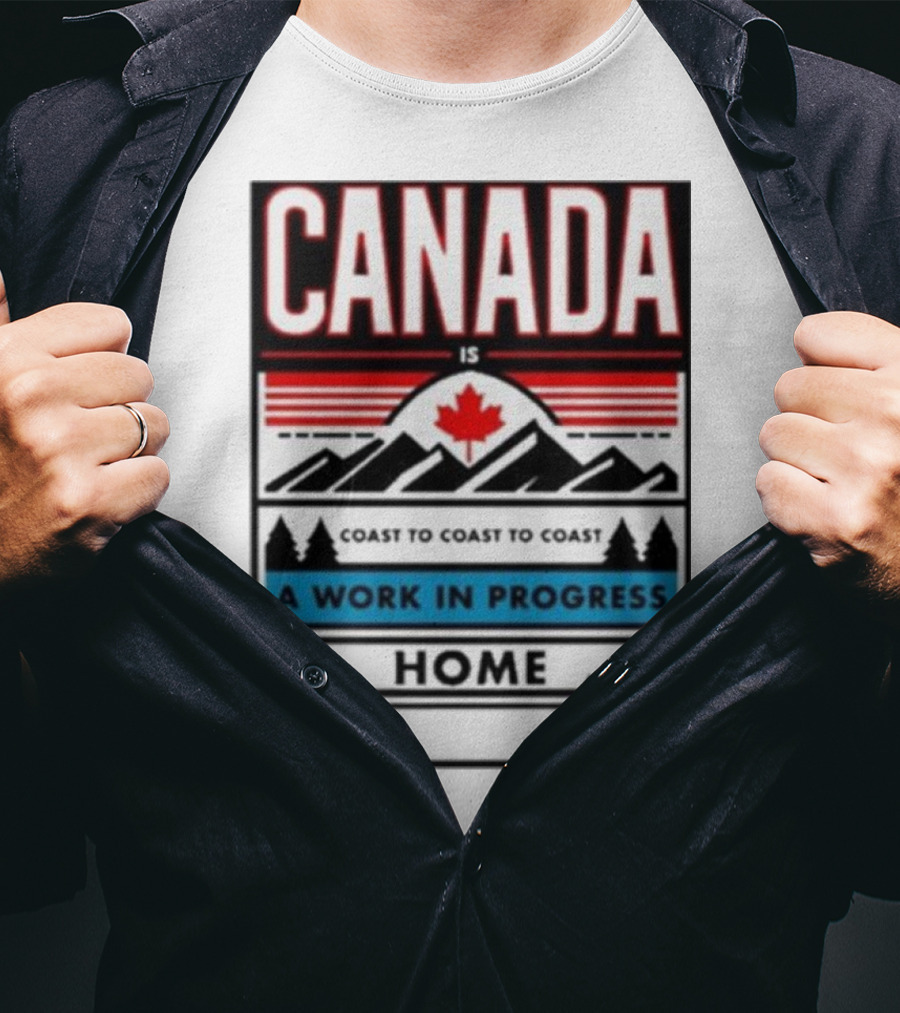 CANADA Is Coast To Coast To Coast A Work In Progress Home T-Shirt