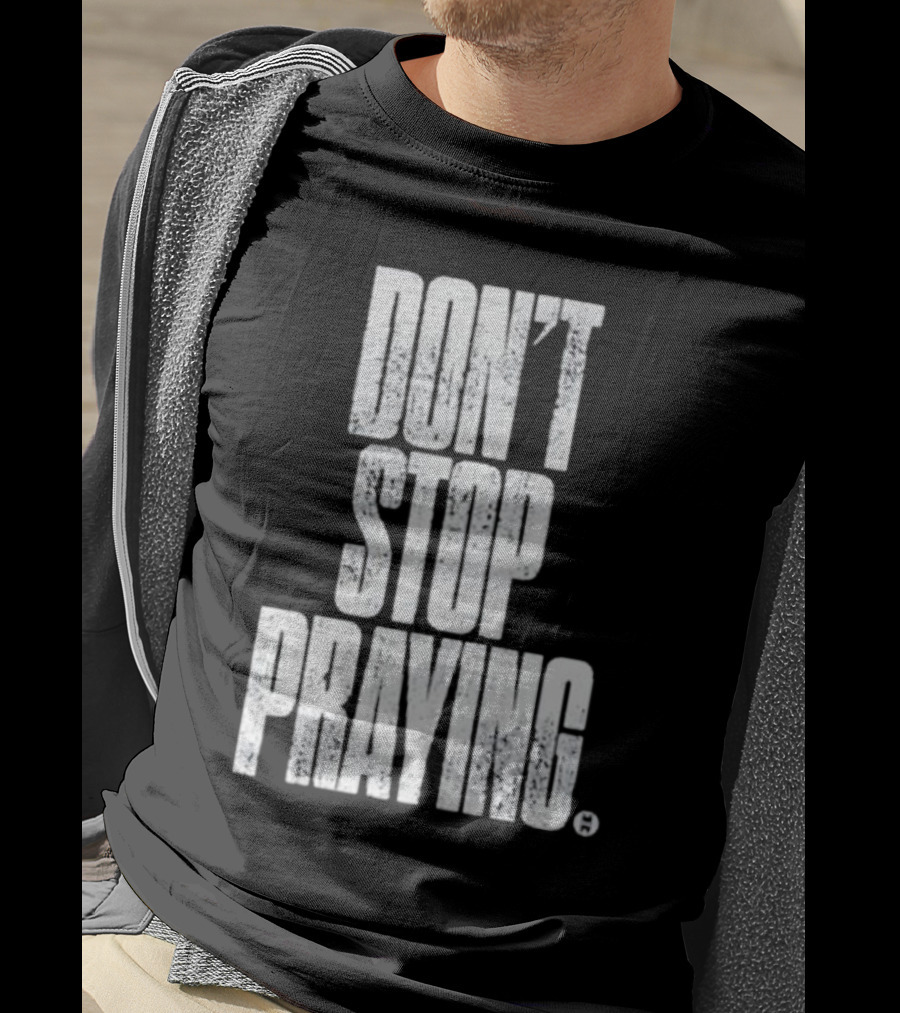 Don't Stop Praying Matthew West Inspirational Message T-Shirt