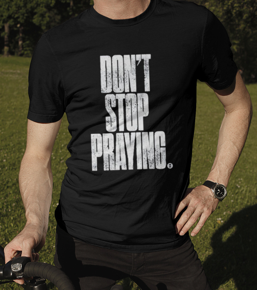 Don't Stop Praying Matthew West Inspirational Message T-Shirt