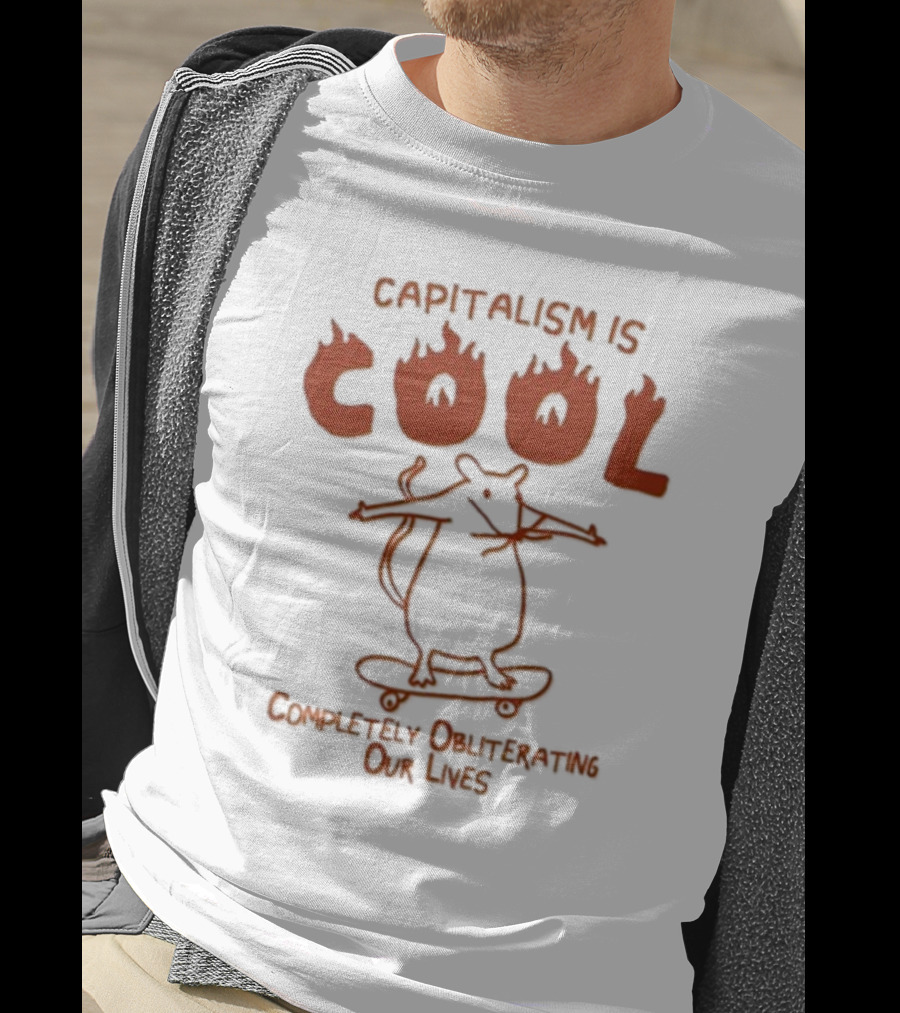 Capitalism Is Cool Completely Obliterating Our Lives Skateboarding Rat Flame Text T-Shirt