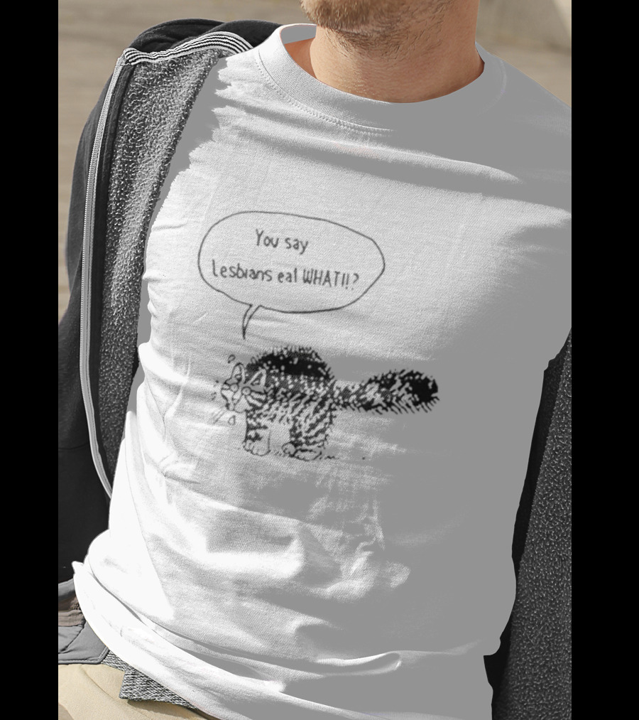 Cat You Say Lesbians Eat What T-Shirt