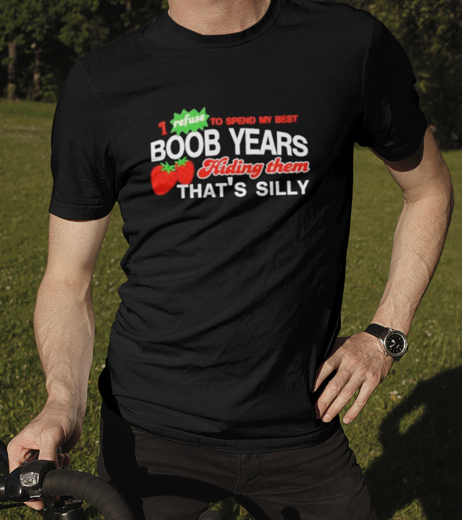 I Refuse To Spend My Best Boob Years Hiding Them With Strawberries That's Silly T-Shirt