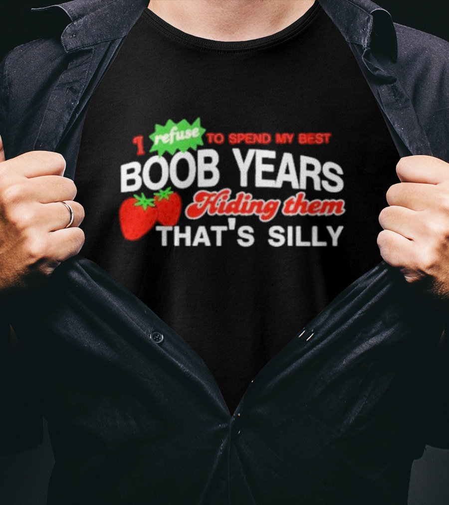 I Refuse To Spend My Best Boob Years Hiding Them With Strawberries That's Silly T-Shirt