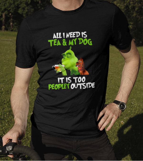 Grinch Tea My Dog Too Peopley Outside All I Need T-Shirt