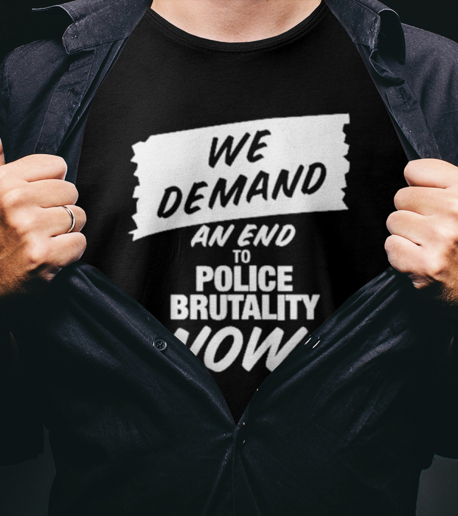 We Demand An End To Police Brutality Now T-Shirt