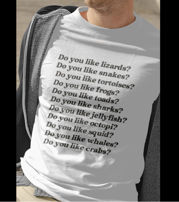 Tanner Smith Do You Like Lizards Snakes Tortoises Frogs Toads Sharks Jellyfish Octopi Squid Whales Crabs T-Shirt