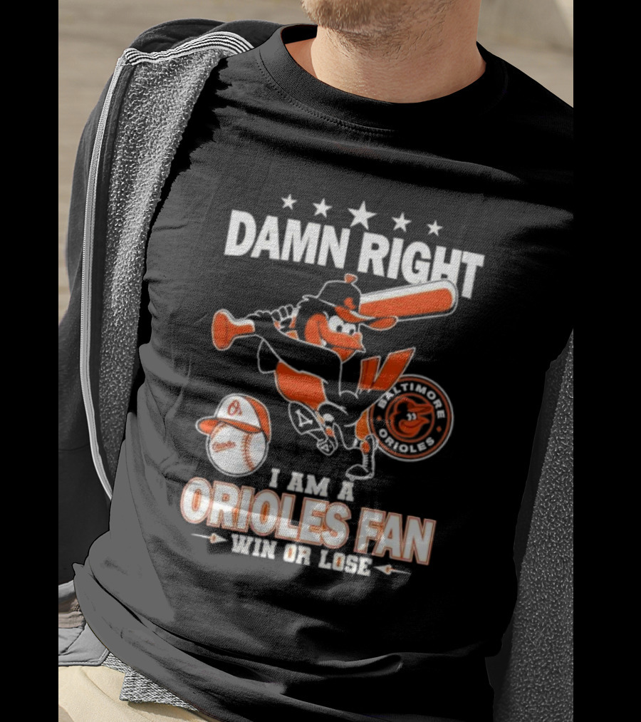 Damn Right I Am A Baltimore Orioles Fan Win Or Lose Baseball T-Shirt