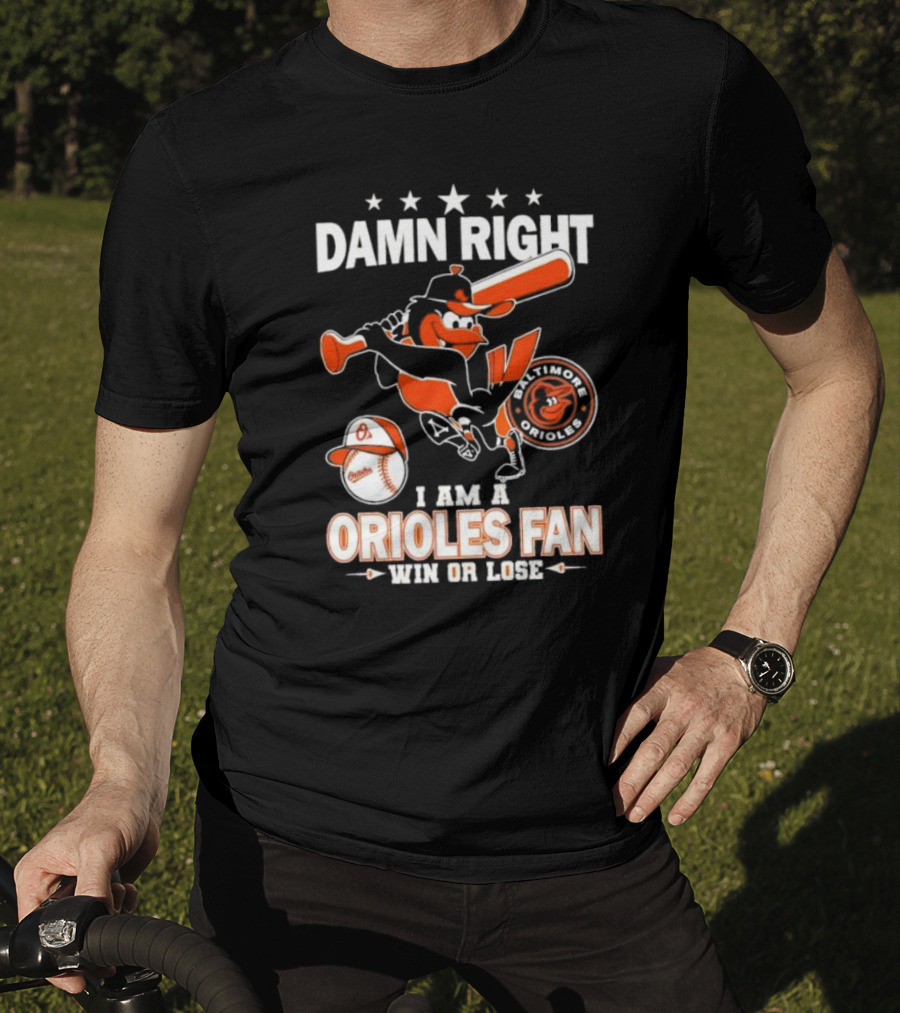 Damn Right I Am A Baltimore Orioles Fan Win Or Lose Baseball T-Shirt