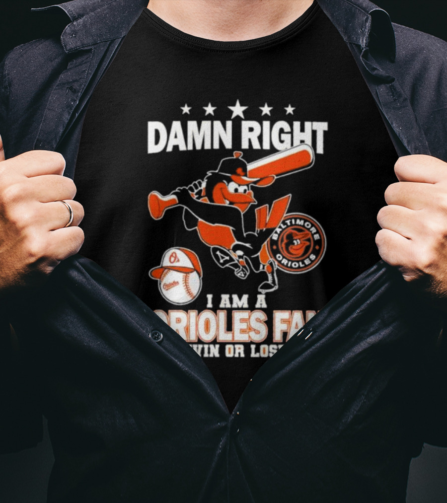 Damn Right I Am A Baltimore Orioles Fan Win Or Lose Baseball T-Shirt