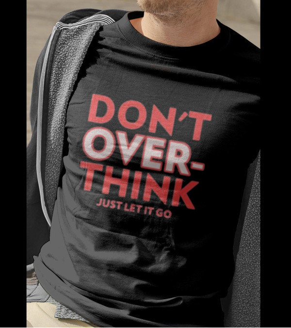DON'T OVERTHINK JUST LET IT GO T-Shirt