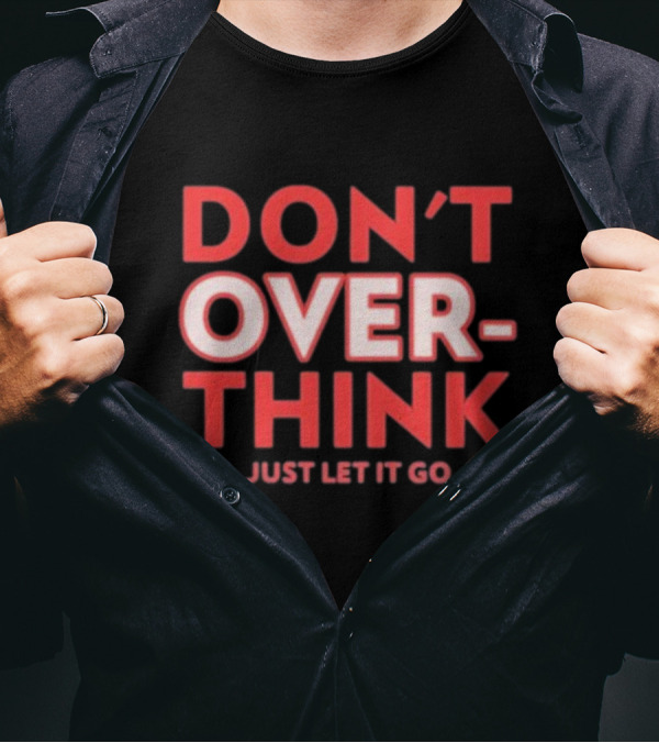 DON'T OVERTHINK JUST LET IT GO T-Shirt