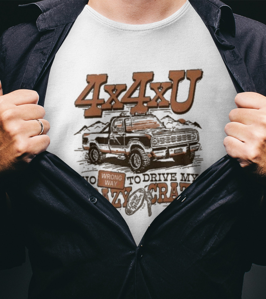 4x4xU No Wrong Way To Drive Me Crazy T-Shirt
