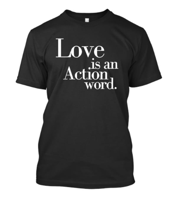 Love Is An Action Word Bold Inspirational T-Shirt