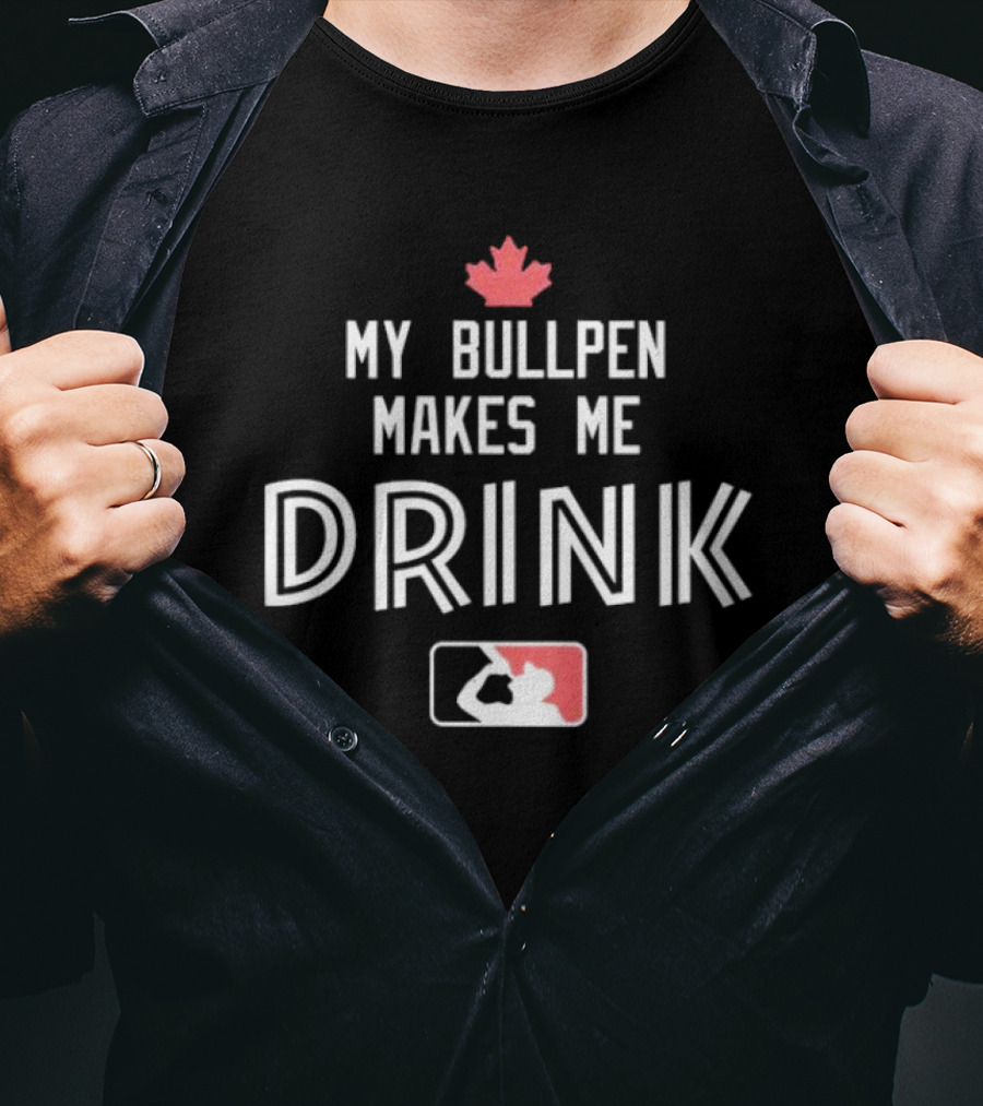 My Bullpen Makes Me Drink Baseball Canada Maple Leaf T-Shirt