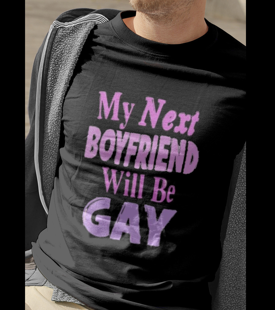 My Next Boyfriend Will Be Gay T-Shirt