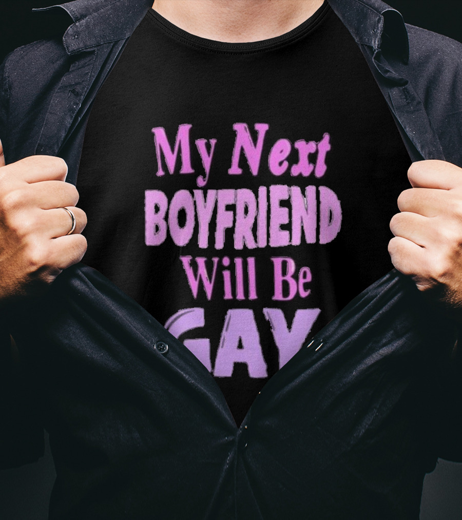 My Next Boyfriend Will Be Gay T-Shirt