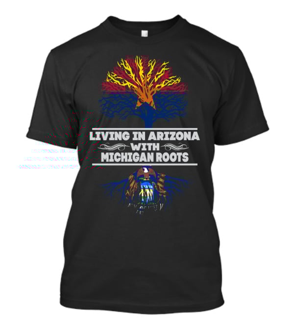 Living In Arizona Embracing Michigan Roots With Tree Design And State Symbols T-Shirt