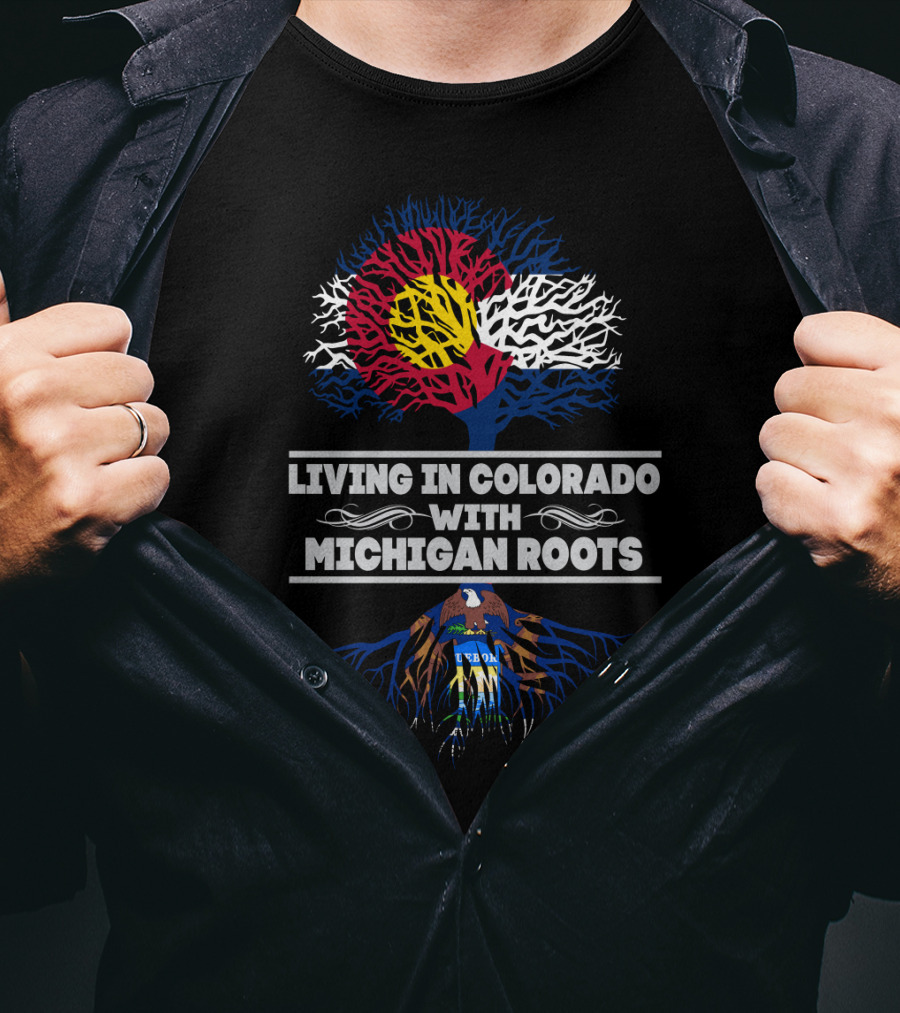 Colorado Life With Deep Michigan Roots - Embracing Two States' Pride And Heritage T-Shirt