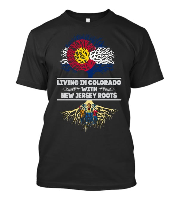 Living In Colorado With New Jersey Roots Featuring Colorado Flag Tree And New Jersey Map Roots T-Shirt