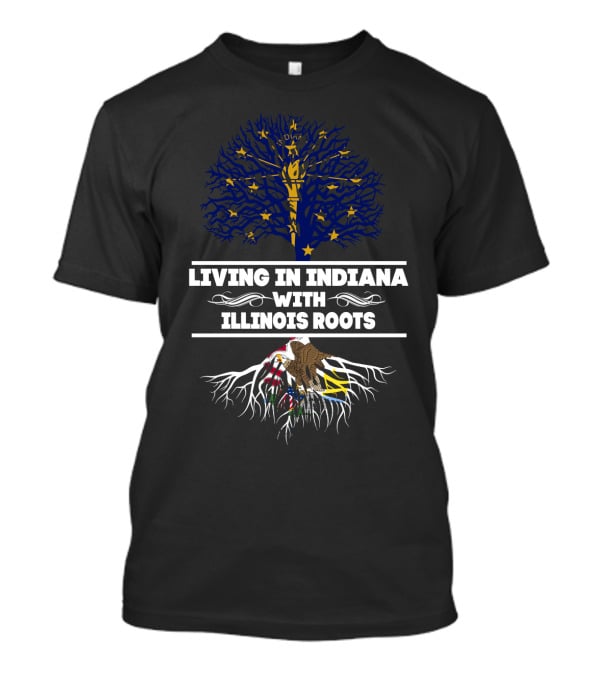 Living In Indiana With Illinois Roots Featuring Indiana State Flag Tree And Illinois State Roots T-Shirt