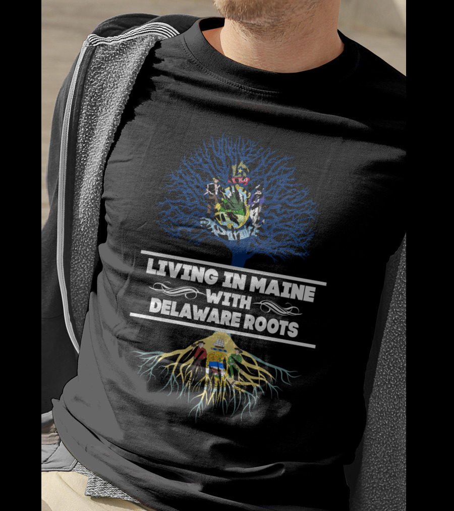 Living In Maine With Delaware Roots Featuring State Crests And Tree T-Shirt